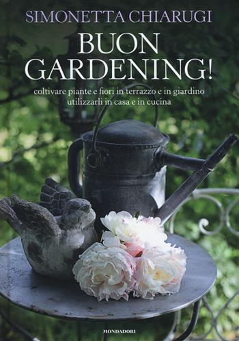 Buon gardening! Coltivare piante e fiori in terrazzo e in giardino, utilizzarli in casa e in cucina. Ediz. illustrata - Simonetta Chiarugi - Libro Mondadori Electa 2015, Giardinaggio | Libraccio.it