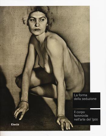 La forma della seduzione. Il corpo femminile nell'arte del '900. Catalogo della mostra (Roma, 5 giugno-5 ottobre 2014). Ediz. illustrata  - Libro Electa 2014, Cataloghi di mostre | Libraccio.it