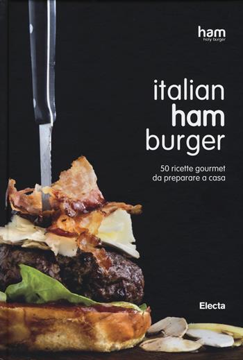 Italian ham burger. 50 ricette gourmet da preparare a casa  - Libro Mondadori Electa 2014 | Libraccio.it