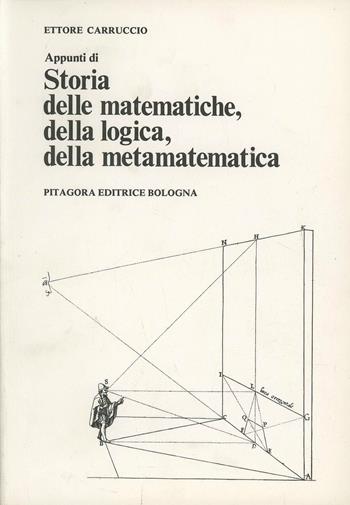 Appunti di storia delle matematiche, della logica, della metamatematica - Ettore Carruccio - Libro Pitagora 1976 | Libraccio.it