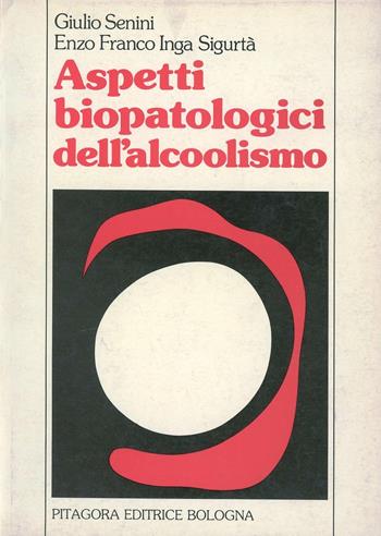 Aspetti biopatologici dell'alcoolismo - Giulio Senini, Enzo F. Inga Sigurtà - Libro Pitagora 1981 | Libraccio.it