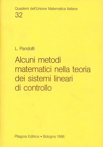 Alcuni metodi metematici nella teoria dei sistemi lineari di controllo - Luciano Pandolfi - Libro Pitagora 1986, Quad. dell'Unione Matematica Italiana | Libraccio.it