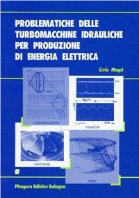 Problematiche delle turbomacchine idrauliche per produzione di energia elettrica - Livio Magri - Libro Pitagora 1987 | Libraccio.it
