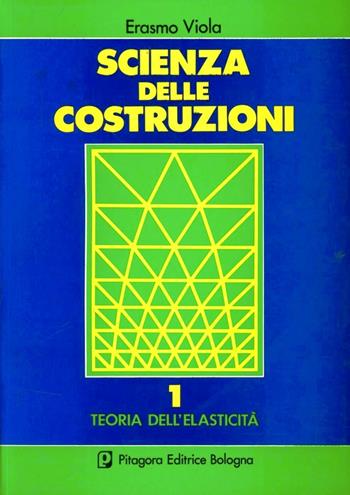Scienza delle costruzioni. Vol. 1: Teoria dell'elasticità - Erasmo Viola - Libro Pitagora 1990 | Libraccio.it