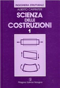 Scienza delle costruzioni. Vol. 1 - Alberto Carpinteri - Libro Pitagora 1992, Ingegneria strutturale | Libraccio.it