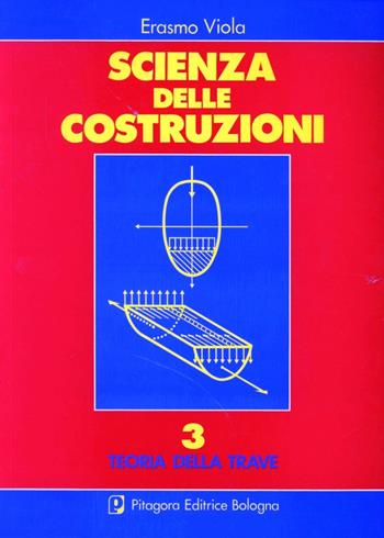 Scienza delle costruzioni. Vol. 3: Teoria della trave - Erasmo Viola - Libro Pitagora 1992 | Libraccio.it