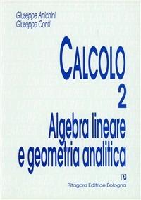 Calcolo. Vol. 2: Algebra lineare e geometria analitica - Giuseppe Anichini, Giuseppe Conti - Libro Pitagora 1992, Diploma e laurea | Libraccio.it