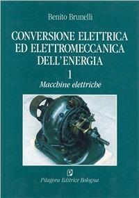 Conversione elettrica ed elettromeccanica dell'energia. Vol. 1: Macchine elettriche - Benito Brunelli - Libro Pitagora 1992 | Libraccio.it