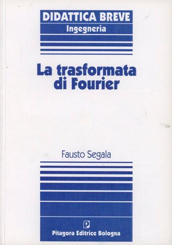 La trasformata di Fourier - Fausto Segala - Libro Pitagora 1991, Collana Pitagora di didattica breve | Libraccio.it