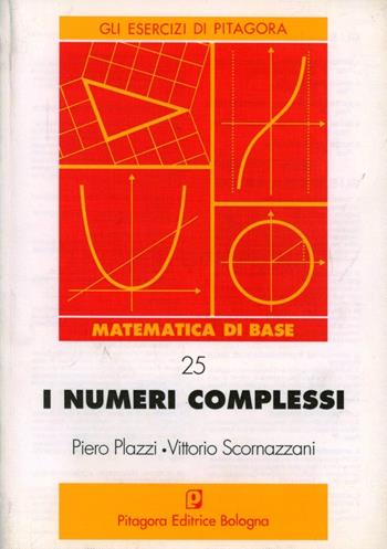 I numeri complessi - Piero Plazzi, Vittorio Scornazzani - Libro Pitagora 1993, Gli esercizi di Pitagora | Libraccio.it