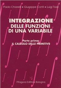 Integrazione delle funzioni di una variabile. Vol. 1: Il calcolo delle primitive - Paolo Chiarelli, Giuseppe Conti, Luigi Tozzi - Libro Pitagora 1994 | Libraccio.it