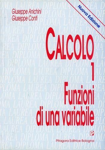 Calcolo. Vol. 1: Funzioni di una variabile - Giuseppe Anichini, Giuseppe Conti - Libro Pitagora 1996, Diploma e laurea | Libraccio.it