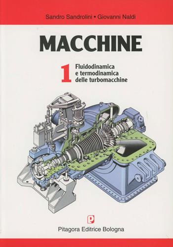 Macchine. Vol. 1: Fluidodinamica e termodinamica delle turbomacchine - Sandro Sandrolini, Giovanni Naldi - Libro Pitagora 1997 | Libraccio.it
