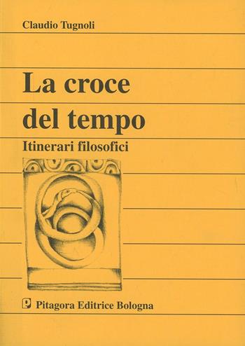 La croce del tempo. Itinerari filosofici - Claudio Tugnoli - Libro Pitagora 1996, Forme della cultura | Libraccio.it