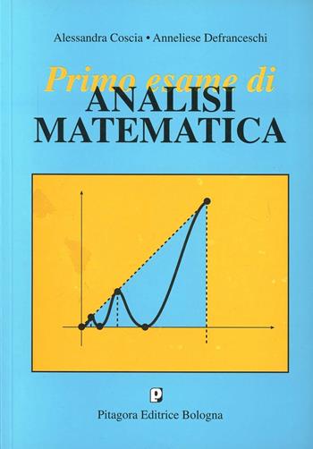 Primo esame di analisi matematica - Alessandra Coscia, Anneliese Defranceschi - Libro Pitagora 1997, Analisi matematica | Libraccio.it