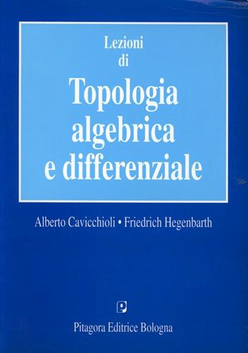 Lezioni di topologia algebrica e differenziale - Alberto Cavicchioli, Friedrich Hegenbarth - Libro Pitagora 1997 | Libraccio.it