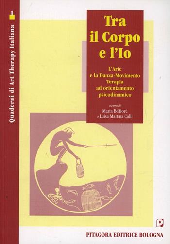 Tra il corpo e l'io. L'arte e la danza-movimento terapia ad orientamento psicodinamico  - Libro Pitagora 1998, Quaderni di Art therapy italiana | Libraccio.it