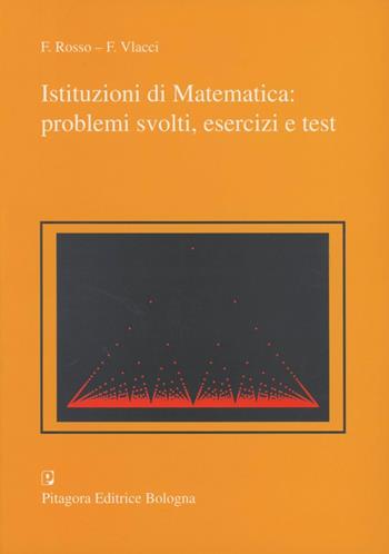 Istituzioni di matematica: problemi svolti, esercizi e test - Fabio Rosso, Fabio Vlacci - Libro Pitagora 1999 | Libraccio.it