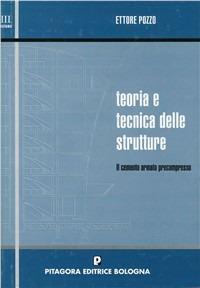 Teoria e tecnica delle strutture. Vol. 3: Il cemento armato precompresso - Ettore Pozzo - Libro Pitagora 2000 | Libraccio.it