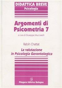 Argomenti di psicometria. Vol. 7: La valutazione in psicologia gerontologica - Rabih Chattat - Libro Pitagora 2000, Collana Pitagora di didattica breve | Libraccio.it