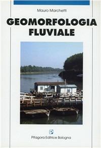 Geomorfologia fluviale - Mauro Marchetti - Libro Pitagora 2000 | Libraccio.it