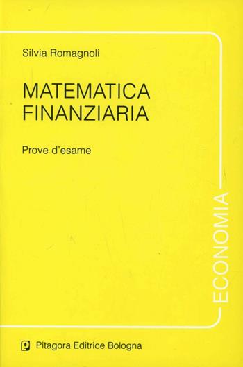 Matematica finanziaria. Prove d'esame - Silvia Romagnoli - Libro Pitagora 2000, Economia | Libraccio.it