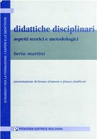 Didattiche disciplinari. Aspetti teorici e metodologici - Berta Martini - Libro Pitagora 2001, Strumenti per formaz.:saperi e didattiche | Libraccio.it