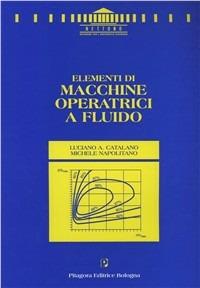 Elementi di macchine operatrici a fluido - Luciano A. Catalano, Michele Napolitano - Libro Pitagora 2001, Nettuno. Ingegneria | Libraccio.it