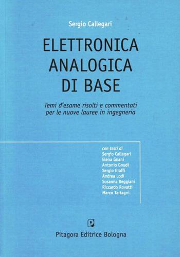 Elettronica analogica di base. Temi d'esame risolti e commentati per le nuove lauree in ingegneria - Sergio Callegari - Libro Pitagora 2002 | Libraccio.it