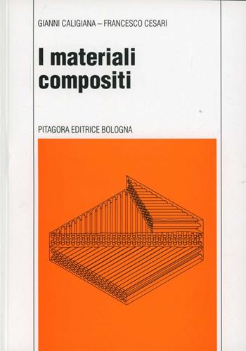 I materiali compositi - Gianni Caligiana, Francesco Cesari - Libro Pitagora 2002 | Libraccio.it