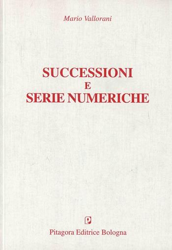 Successioni e serie numeriche - Mario Vallorani - Libro Pitagora 2003 | Libraccio.it
