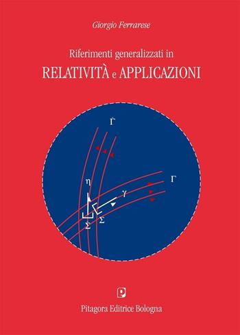 Riferimenti generalizzati in relatività e applicazioni - Giorgio Ferrarese - Libro Pitagora 2004 | Libraccio.it