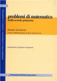 Problemi di matematica nella scuola primaria - Bruno D'Amore, Ines Marazzani - Libro Pitagora 2003, Strumenti per formaz.:saperi e didattiche | Libraccio.it