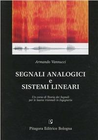 Segnali analogici e sistemi lineari. Un corso di teoria dei segnali per le lauree triennali in ingegneria - Armando Vannucci - Libro Pitagora 2003 | Libraccio.it