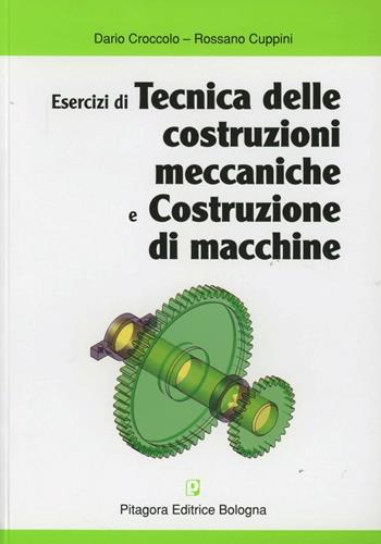 Esercizi di tecnica delle costruzioni meccaniche e costruzione di macchine - Dario Croccolo, Rossano Cuppini - Libro Pitagora 2003 | Libraccio.it