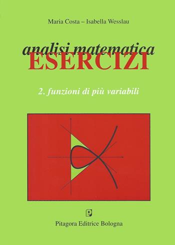 Analisi matematica. Esercizi. Vol. 2: Funzioni di più variabili - Maria Costa, Isabella Wesslau - Libro Pitagora 2004 | Libraccio.it