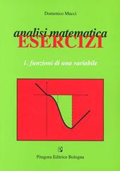 Analisi matematica. Esercizi. Vol. 1: Funzioni di una variabile