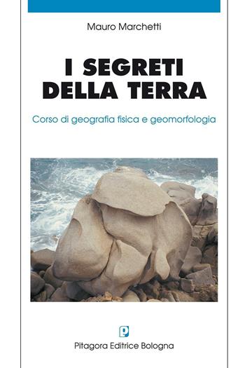 I segreti della terra. Corso di geografia fisica e geomorfologia - Mauro Marchetti - Libro Pitagora 2004 | Libraccio.it