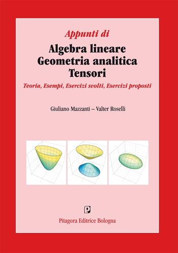 Appunti di algebra lineare, geometria analitica, tensori. Teoria, esempi, esercizi svolti, esercizi proposti - Giuliano Mazzanti, Valter Rosselli - Libro Pitagora 2013 | Libraccio.it