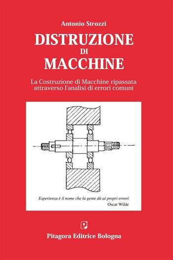 Distruzione di macchine. La costruzione di macchine ripassata attraverso l'analisi di errori comuni - Antonio Strozzi - Libro Pitagora 2004 | Libraccio.it