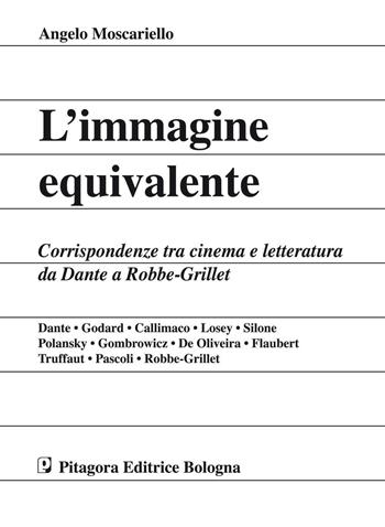 L'immagine equivalente. Corrispondenze tra cinema e letteratura da Dante a Robbe-Grillet - Angelo Moscariello - Libro Pitagora 2005, Forme della cultura | Libraccio.it