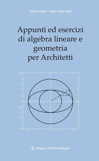 Appunti ed esercizi di algebra lineare e geometria per architetti - Antonio Galli, M. Adele Galli - Libro Pitagora 2005 | Libraccio.it