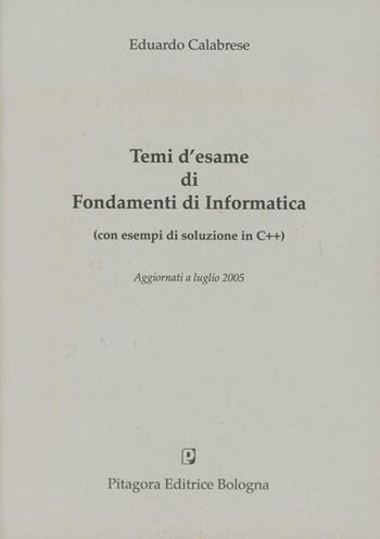 Temi d'esame di fondamenti di informatica (con esempi di soluzione in C + +). Aggiornati a luglio 2005 - Eduardo Calabrese - Libro Pitagora 2005 | Libraccio.it