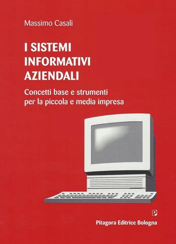 I sistemi informativi aziendali. Concetti base e strumenti per la piccola e media impresa - Massimo Casali - Libro Pitagora 2006 | Libraccio.it