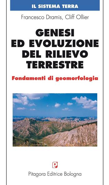Genesi ed evoluzione del rilievo terrestre. Fondamenti di geomorfologia - Francesco Dramis, Cliff Ollier - Libro Pitagora 2016, Il sistema terra | Libraccio.it