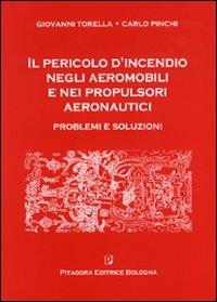 Il pericolo d'incendio negli aeromobili e nei propulsori aeronautici. Problemi e soluzioni - Giovanni Torella, Carlo Pinchi - Libro Pitagora 2007 | Libraccio.it