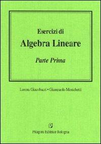 Esercizi di algebra lineare. Vol. 1 - Lorena Giacobazzi, Gianpaolo Menichetti - Libro Pitagora 2006 | Libraccio.it