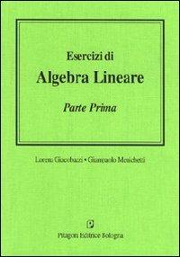 Esercizi di algebra lineare. Vol. 1 - Lorena Giacobazzi, Gianpaolo Menichetti - Libro Pitagora 2006 | Libraccio.it