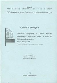 Politica energetica e libero mercato dell'energia. Certificati verdi e titoli di efficienza energetica. Atti del Convegno (Bologna, 2006)  - Libro Pitagora 2007 | Libraccio.it