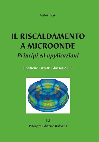 Il riscaldamento a microonde. Principi ed applicazioni  - Libro Pitagora 2008 | Libraccio.it